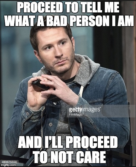 So interested | PROCEED TO TELL ME WHAT A BAD PERSON I AM AND I'LL PROCEED TO NOT CARE | image tagged in funny,memes,adam | made w/ Imgflip meme maker