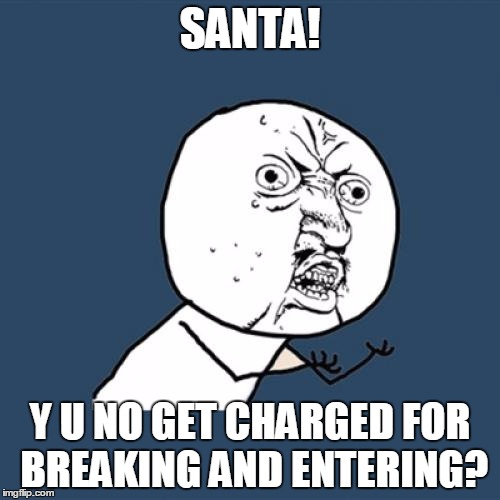 Y U No | SANTA! Y U NO GET CHARGED FOR BREAKING AND ENTERING? | image tagged in memes,y u no | made w/ Imgflip meme maker