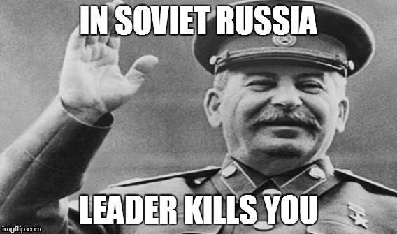 IN SOVIET RUSSIA LEADER KILLS YOU | image tagged in meme,sovietrussia,soviet russia,stalin | made w/ Imgflip meme maker
