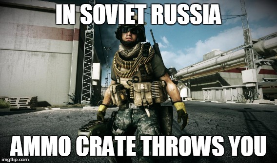IN SOVIET RUSSIA AMMO CRATE THROWS YOU | image tagged in battlefield,battlefield3,sovietrussia,soviet russia,ammocrate,ammo crate | made w/ Imgflip meme maker