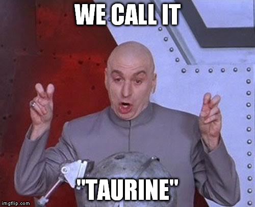 Dr Evil Laser Meme | WE CALL IT "TAURINE" | image tagged in memes,dr evil laser | made w/ Imgflip meme maker