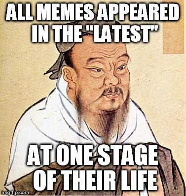 ALL MEMES APPEARED IN THE "LATEST" AT ONE STAGE OF THEIR LIFE | made w/ Imgflip meme maker