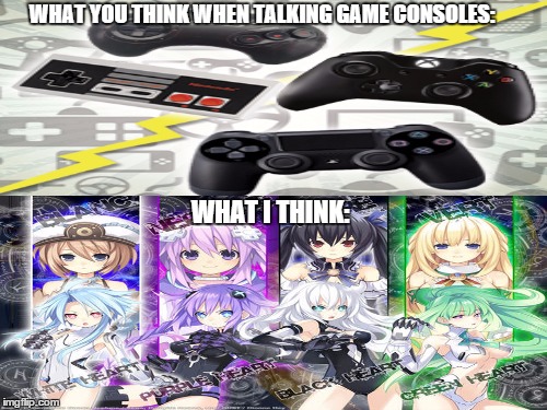 different ideas  | WHAT YOU THINK WHEN TALKING GAME CONSOLES: WHAT I THINK: | image tagged in games | made w/ Imgflip meme maker