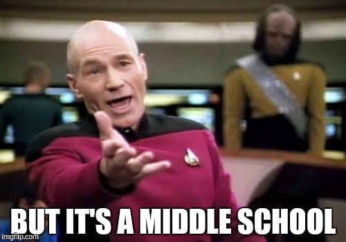 Picard Wtf Meme | BUT IT'S A MIDDLE SCHOOL | image tagged in memes,picard wtf | made w/ Imgflip meme maker