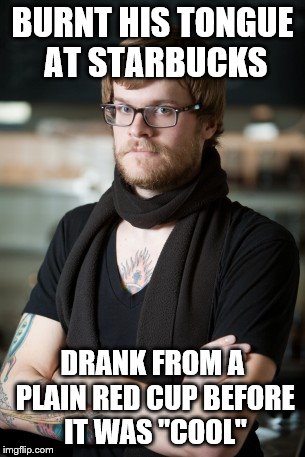 hmmf... I've always thought the cups should be red. | BURNT HIS TONGUE AT STARBUCKS DRANK FROM A PLAIN RED CUP BEFORE IT WAS "COOL" | image tagged in memes,hipster barista | made w/ Imgflip meme maker
