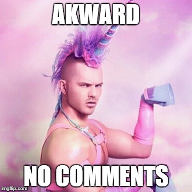 Unicorn MAN | AKWARD NO COMMENTS | image tagged in memes,unicorn man | made w/ Imgflip meme maker