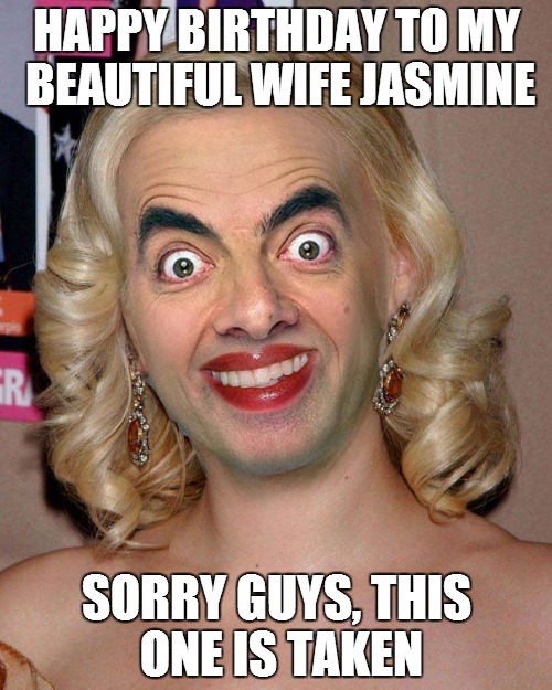 I know you guys will help make my pretty wife's day by putting her on the front page... | HAPPY BIRTHDAY TO MY BEAUTIFUL WIFE JASMINE SORRY GUYS, THIS ONE IS TAKEN | image tagged in every man's dream | made w/ Imgflip meme maker