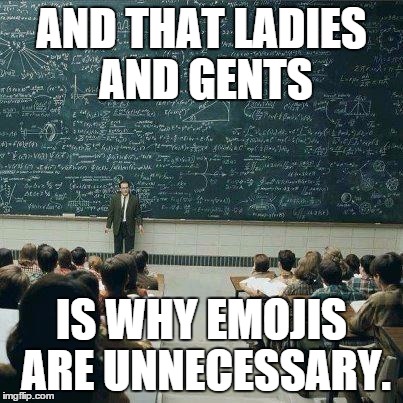 And that... | AND THAT LADIES AND GENTS IS WHY EMOJIS ARE UNNECESSARY. | image tagged in school,emoji | made w/ Imgflip meme maker