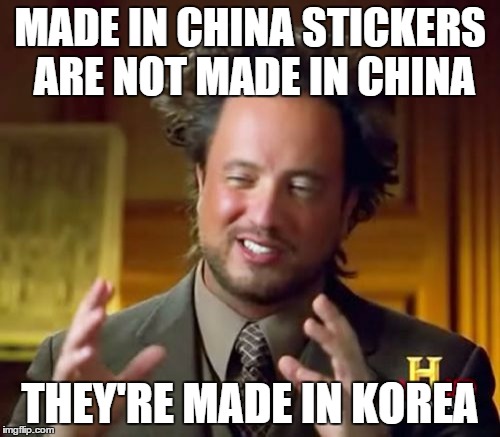 Ancient Aliens Meme | MADE IN CHINA STICKERS ARE NOT MADE IN CHINA THEY'RE MADE IN KOREA | image tagged in memes,ancient aliens | made w/ Imgflip meme maker