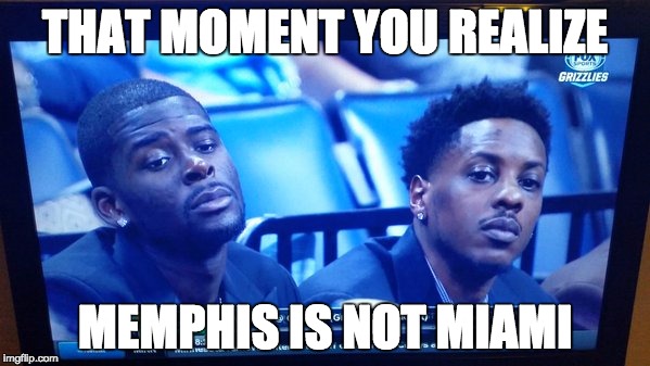 THAT MOMENT YOU REALIZE MEMPHIS IS NOT MIAMI | made w/ Imgflip meme maker