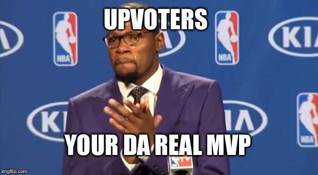 You The Real MVP Meme | UPVOTERS YOUR DA REAL MVP | image tagged in memes,you the real mvp | made w/ Imgflip meme maker