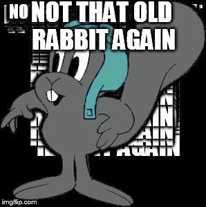 NOT THAT OLD RABBIT AGAIN | made w/ Imgflip meme maker