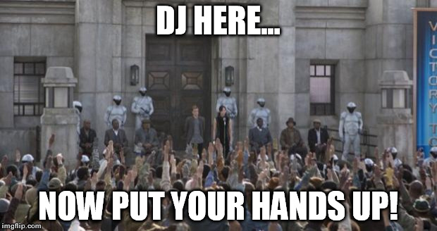 Hunger Games Salute | DJ HERE... NOW PUT YOUR HANDS UP! | image tagged in hunger games salute | made w/ Imgflip meme maker