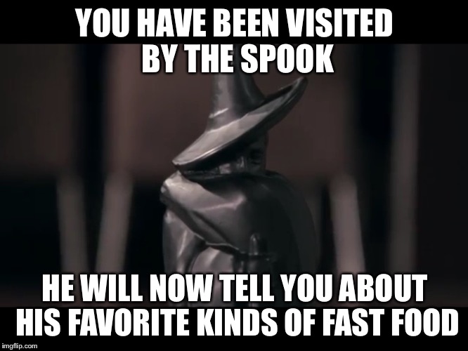 YOU HAVE BEEN VISITED BY THE SPOOK HE WILL NOW TELL YOU ABOUT HIS FAVORITE KINDS OF FAST FOOD | made w/ Imgflip meme maker