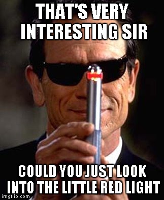 THAT'S VERY INTERESTING SIR COULD YOU JUST LOOK INTO THE LITTLE RED LIGHT | made w/ Imgflip meme maker