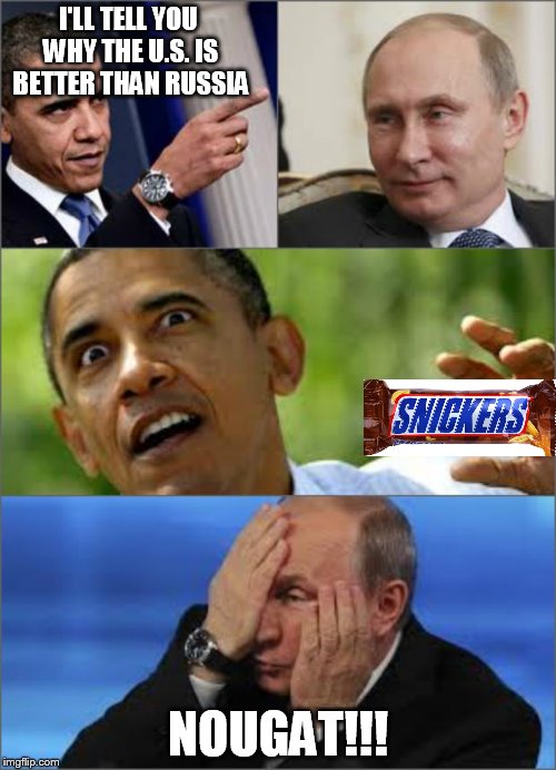 Obama v Putin | I'LL TELL YOU WHY THE U.S. IS BETTER THAN RUSSIA NOUGAT!!! | image tagged in obama v putin | made w/ Imgflip meme maker