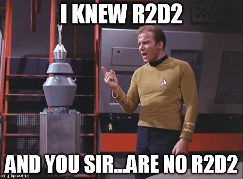 Kirk Vs. Nomad | I KNEW R2D2 AND YOU SIR...ARE NO R2D2 | image tagged in kirk vs nomad,funny memes,star trek | made w/ Imgflip meme maker