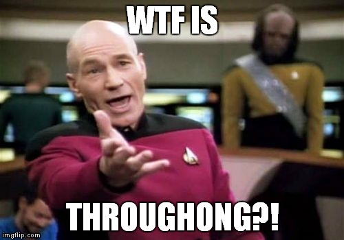 Picard Wtf Meme | WTF IS THROUGHONG?! | image tagged in memes,picard wtf | made w/ Imgflip meme maker