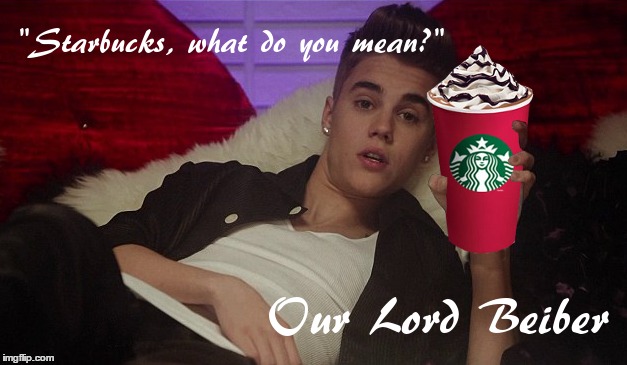 Resolved by divine intervention | "Starbucks, what do you mean?" Our Lord Beiber | image tagged in memes,starbucks red cup,justin bieber | made w/ Imgflip meme maker