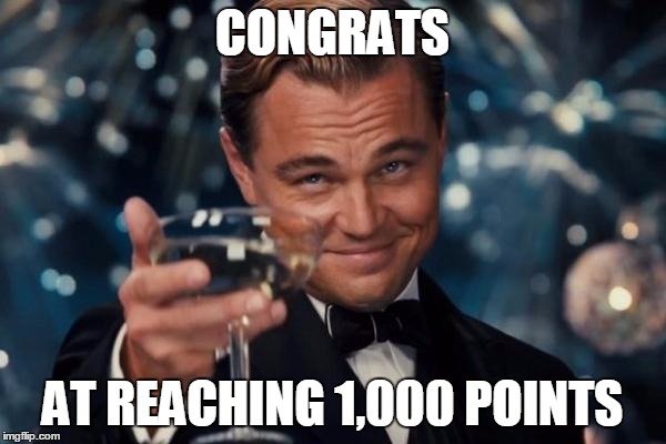 Leonardo Dicaprio Cheers Meme | CONGRATS AT REACHING 1,000 POINTS | image tagged in memes,leonardo dicaprio cheers | made w/ Imgflip meme maker