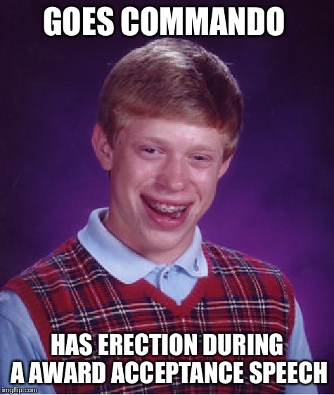 Bad Luck Brian Meme | GOES COMMANDO HAS ERECTION DURING A AWARD ACCEPTANCE SPEECH | image tagged in memes,bad luck brian | made w/ Imgflip meme maker