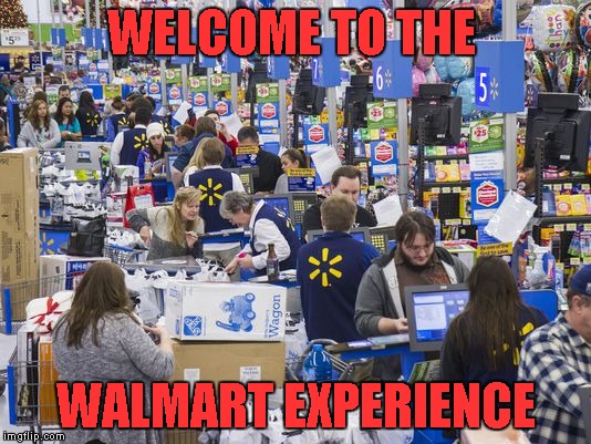 WELCOME TO THE WALMART EXPERIENCE | made w/ Imgflip meme maker