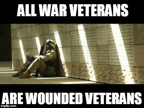 War Story | ALL WAR VETERANS ARE WOUNDED VETERANS | image tagged in veterans day,war,silent epidemic,abt 20 veterans daily commit suicide,enjoy your bbq | made w/ Imgflip meme maker