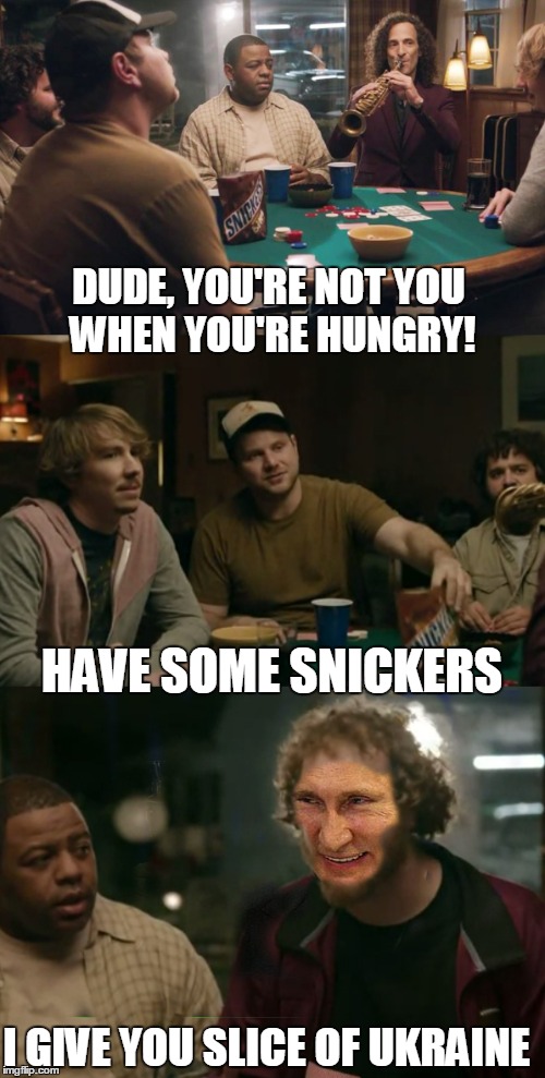 You're not you when you're hungry! | DUDE, YOU'RE NOT YOU WHEN YOU'RE HUNGRY! HAVE SOME SNICKERS I GIVE YOU SLICE OF UKRAINE | image tagged in memes,putin snickers | made w/ Imgflip meme maker