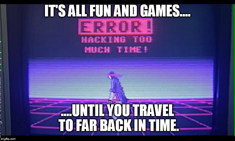 Don't time travel when you are drunk | IT'S ALL FUN AND GAMES.... ....UNTIL YOU TRAVEL TO FAR BACK IN TIME. | image tagged in memes,funny,time travel,kung fury | made w/ Imgflip meme maker