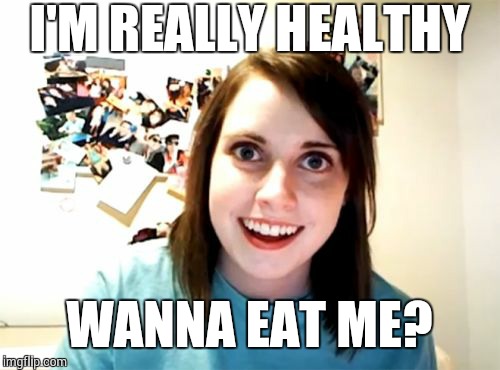 Overly Attached Girlfriend Meme | I'M REALLY HEALTHY WANNA EAT ME? | image tagged in memes,overly attached girlfriend | made w/ Imgflip meme maker