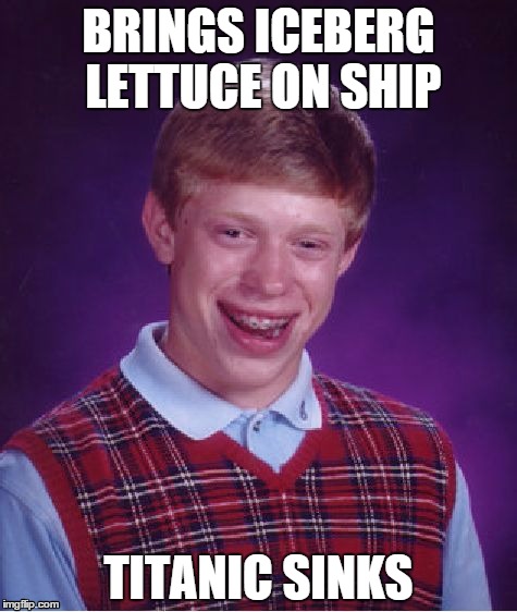 Bad Luck Brian | BRINGS ICEBERG LETTUCE ON SHIP TITANIC SINKS | image tagged in memes,bad luck brian | made w/ Imgflip meme maker
