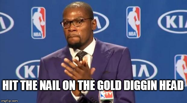 You The Real MVP Meme | HIT THE NAIL ON THE GOLD DIGGIN HEAD | image tagged in memes,you the real mvp | made w/ Imgflip meme maker