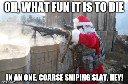 Hohoho | OH, WHAT FUN IT IS TO DIE IN AN ONE, COARSE SNIPING SLAY, HEY! | image tagged in memes,hohoho | made w/ Imgflip meme maker