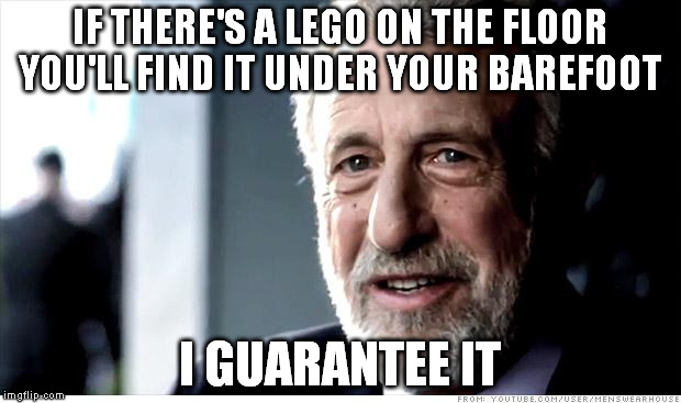 I Guarantee It Hurts | IF THERE'S A LEGO ON THE FLOOR YOU'LL FIND IT UNDER YOUR BAREFOOT I GUARANTEE IT | image tagged in memes,i guarantee it,lego,comedy,funny | made w/ Imgflip meme maker