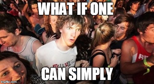Sudden Clarity Clarence | WHAT IF ONE CAN SIMPLY | image tagged in memes,sudden clarity clarence | made w/ Imgflip meme maker