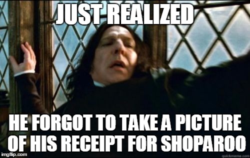 Snape | JUST REALIZED HE FORGOT TO TAKE A PICTURE OF HIS RECEIPT FOR SHOPAROO | image tagged in memes,snape | made w/ Imgflip meme maker
