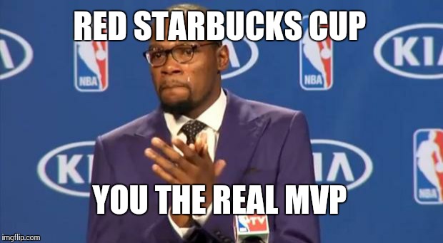 You The Real MVP Meme | RED STARBUCKS CUP YOU THE REAL MVP | image tagged in memes,you the real mvp | made w/ Imgflip meme maker