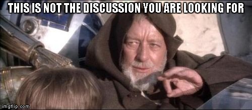 These Aren't The Droids You Were Looking For Meme | THIS IS NOT THE DISCUSSION YOU ARE LOOKING FOR | image tagged in memes,these arent the droids you were looking for | made w/ Imgflip meme maker