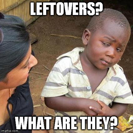 Third World Skeptical Kid | LEFTOVERS? WHAT ARE THEY? | image tagged in memes,third world skeptical kid | made w/ Imgflip meme maker