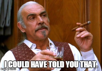 connery 2 | I COULD HAVE TOLD YOU THAT. | image tagged in connery 2 | made w/ Imgflip meme maker