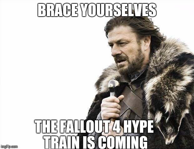 Brace Yourselves X is Coming Meme | BRACE YOURSELVES THE FALLOUT 4 HYPE TRAIN IS COMING | image tagged in memes,brace yourselves x is coming | made w/ Imgflip meme maker