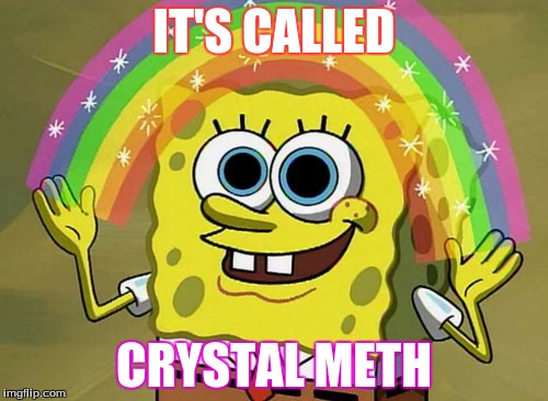 Imagination Spongebob | IT'S CALLED CRYSTAL METH | image tagged in memes,imagination spongebob | made w/ Imgflip meme maker