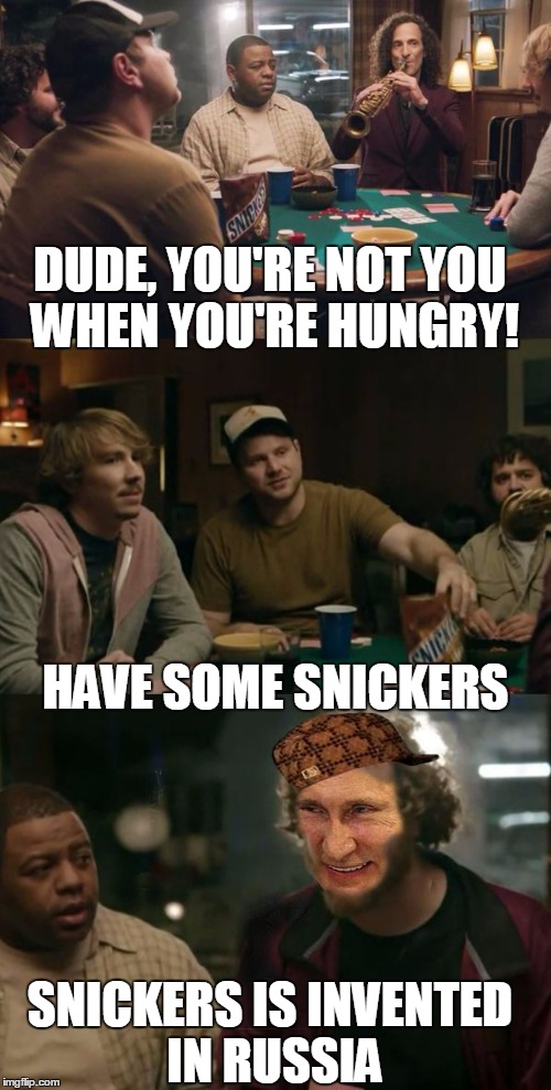 Eat some snickers, comrade! | DUDE, YOU'RE NOT YOU WHEN YOU'RE HUNGRY! HAVE SOME SNICKERS SNICKERS IS INVENTED IN RUSSIA | image tagged in snickers putin,scumbag,memes,vladimir putin | made w/ Imgflip meme maker