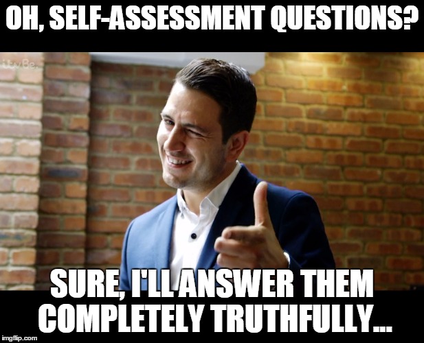 Trust Me Dean | OH, SELF-ASSESSMENT QUESTIONS? SURE, I'LL ANSWER THEM COMPLETELY TRUTHFULLY... | image tagged in trust me dean | made w/ Imgflip meme maker