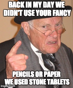 Back In My Day Meme | BACK IN MY DAY WE DIDN'T USE YOUR FANCY PENCILS OR PAPER WE USED STONE TABLETS | image tagged in memes,back in my day | made w/ Imgflip meme maker