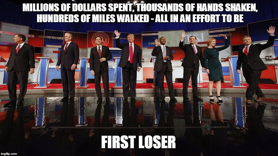 it all feels rather pointless, doesn't it? | MILLIONS OF DOLLARS SPENT, THOUSANDS OF HANDS SHAKEN, HUNDREDS OF MILES WALKED - ALL IN AN EFFORT TO BE FIRST LOSER | image tagged in politics | made w/ Imgflip meme maker
