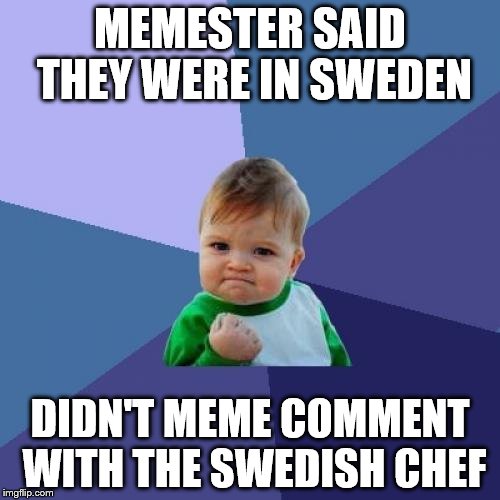 Temptation can be resisted | MEMESTER SAID THEY WERE IN SWEDEN DIDN'T MEME COMMENT WITH THE SWEDISH CHEF | image tagged in memes,success kid,sweden,swedish chef | made w/ Imgflip meme maker