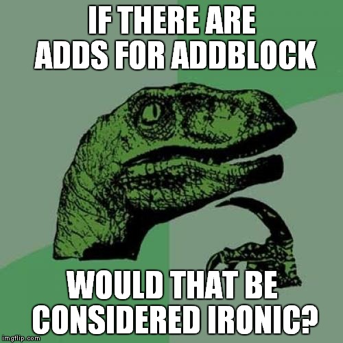 Philosoraptor Meme | IF THERE ARE ADDS FOR ADDBLOCK WOULD THAT BE CONSIDERED IRONIC? | image tagged in memes,philosoraptor | made w/ Imgflip meme maker
