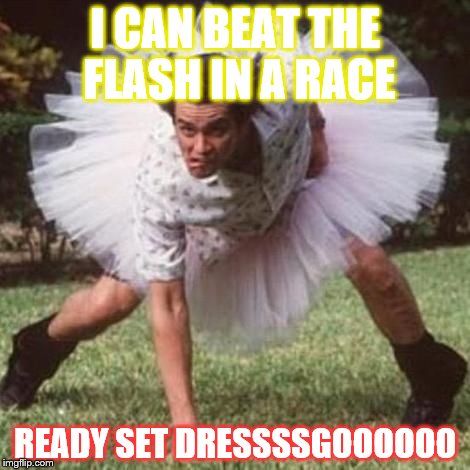 I CAN BEAT THE FLASH IN A RACE READY SET DRESSSSGOOOOOO | image tagged in gdcnnh | made w/ Imgflip meme maker
