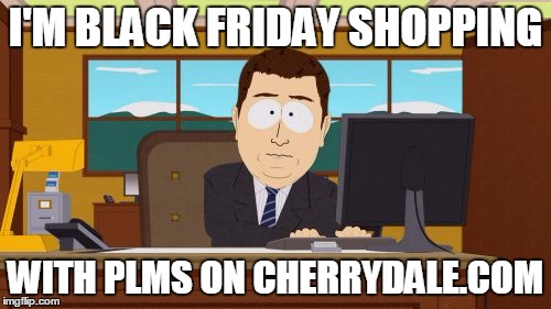 Aaaaand Its Gone | I'M BLACK FRIDAY SHOPPING WITH PLMS ON CHERRYDALE.COM | image tagged in memes,aaaaand its gone | made w/ Imgflip meme maker